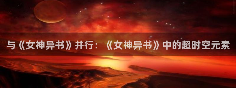 无根之树奇漫屋：与《女神异书》并行：《女神异书》中的超时空元素